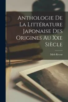 Anthologie De La Littérature Japonaise Des Origines Au Xxe Siècle