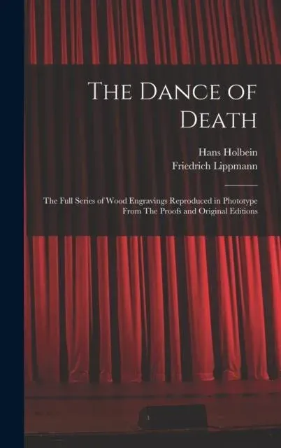 The Dance of Death: The Full Series of Wood Engravings Reproduced in Phototype From The Proofs and Original Editions