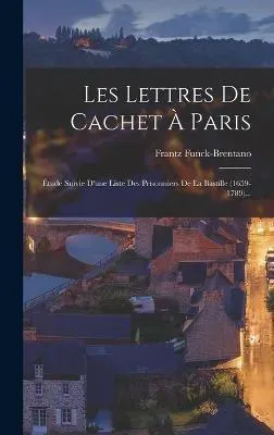 Les Lettres De Cachet À Paris: Étude Suivie D'une Liste Des Prisonniers De La Bastille (1659-1789)...