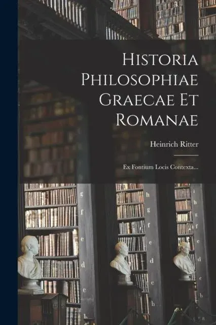 Historia Philosophiae Graecae Et Romanae: Ex Fontium Locis Contexta...