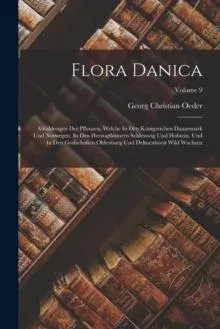 Flora Danica: Abbildungen Der Pflanzen, Welche In Den Königreichen Dannemark Und Norwegen, In Den Herzogthümern Schlesswig Und Holstein, Und In Den Grafschaften Oldenburg Und Delmenhorst Wild Wachsen; Volume 9