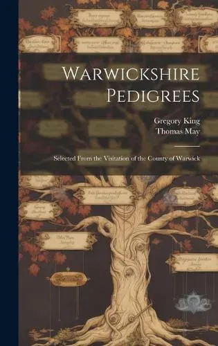 Warwickshire Pedigrees: Selected From the Visitation of the County of Warwick