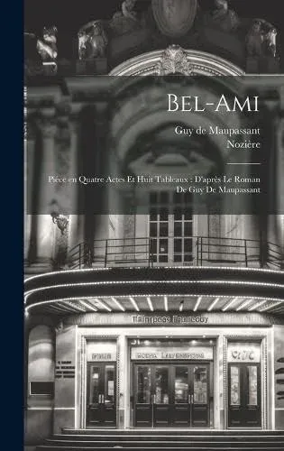 Bel-ami: Piéce en quatre actes et huit tableaux : d'après le roman de Guy de Maupassant