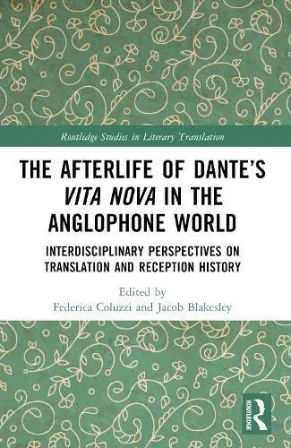 The Afterlife of Dante's Vita Nova in the Anglophone World: Interdisciplinary Perspectives on Translation and Reception History