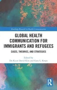 Global Health Communication for Immigrants and Refugees: Cases, Theories, and Strategies