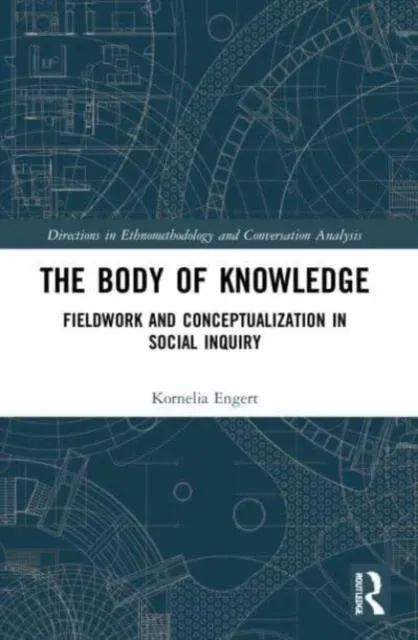 The Body of Knowledge: Fieldwork and Conceptualization in Social Inquiry