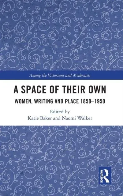 A Space of Their Own: Women, Writing and Place 1850-1950
