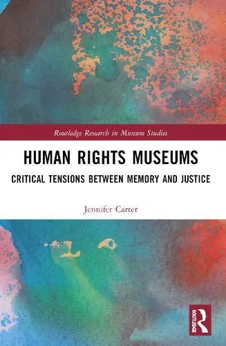 Human Rights Museums: Critical Tensions Between Memory and Justice