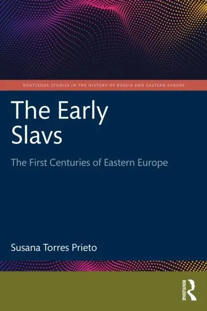 The Early Slavs: The First Centuries of Eastern Europe