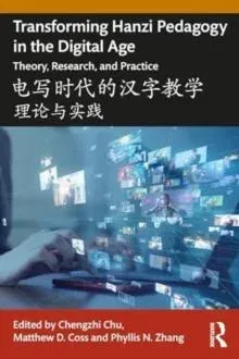 Transforming Hanzi Pedagogy in the Digital Age: Theory, Research, and Practice: 电写时代的汉字教学: 理论与实践