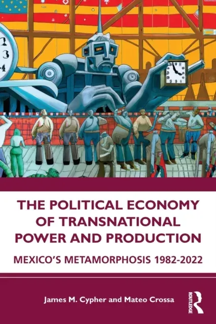 The Political Economy of Transnational Power and Production: Mexico's Metamorphosis 1982-2022