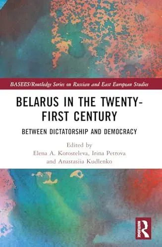 Belarus in the Twenty-First Century: Between Dictatorship and Democracy