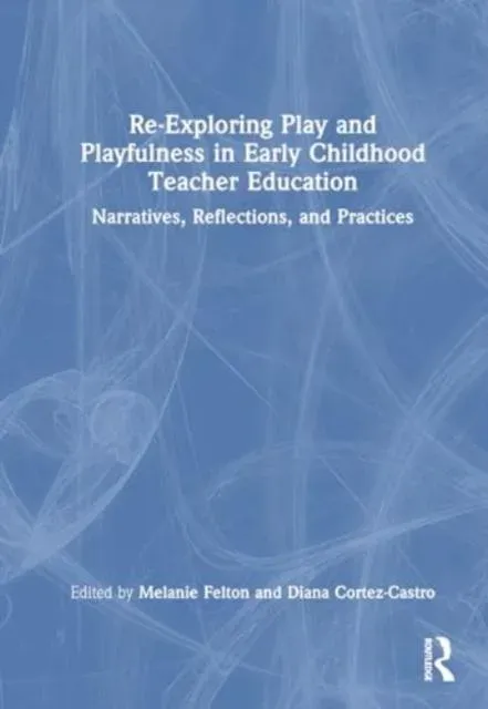 Re-Exploring Play and Playfulness in Early Childhood Teacher Education: Narratives, Reflections, and Practices