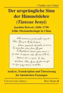 Der ursprüngliche Sinn der Himmelslehre (Tianxue benyi): Joachim Bouvets (1656-1730) frühe Missionstheologie in China. Analyse, Transkription und Übersetzung der lateinischen Fassungen