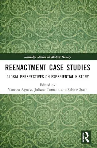 Reenactment Case Studies: Global Perspectives on Experiential History