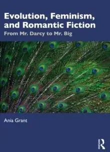 Evolution, Feminism, and Romantic Fiction: From Mr. Darcy to Mr. Big.