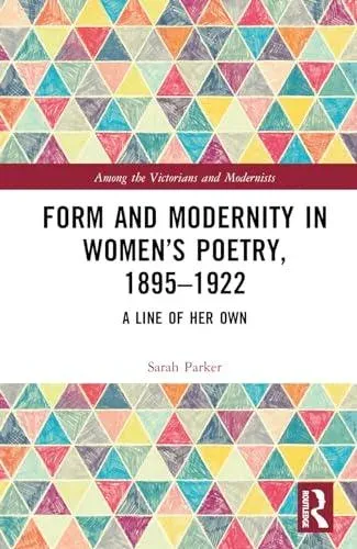 Form and Modernity in Women's Poetry, 1895-1922: A Line of Her Own