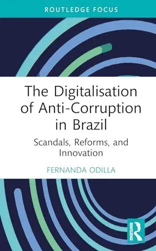 The Digitalisation of Anti-Corruption in Brazil: Scandals, Reforms, and Innovation