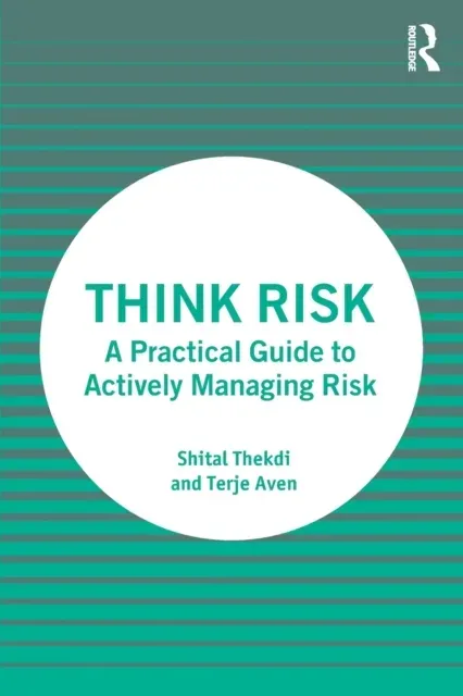 Think Risk: A Practical Guide to Actively Managing Risk
