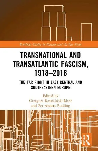 Transnational and Transatlantic Fascism, 1918-2018: The Far Right in East Central and Southeastern Europe