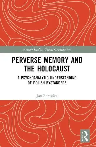 Perverse Memory and the Holocaust: A Psychoanalytic Understanding of Polish Bystanders