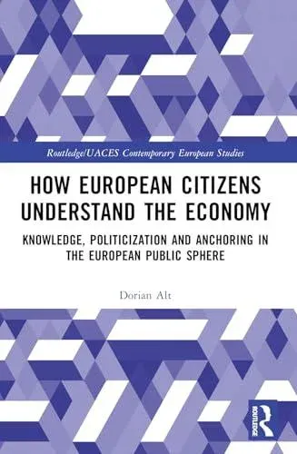 How European Citizens Understand the Economy: Knowledge, Politicization and Anchoring in the European Public Sphere