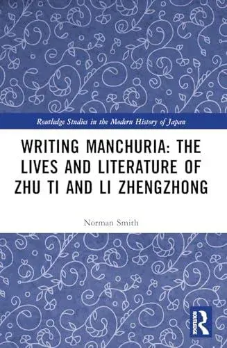 Writing Manchuria: The Lives and Literature of Zhu Ti and Li Zhengzhong