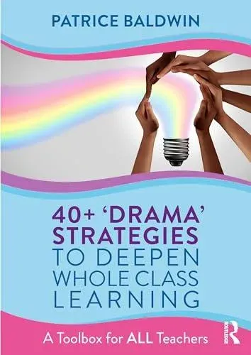40+ 'Drama' Strategies to Deepen Whole Class Learning: A Toolbox for All Teachers