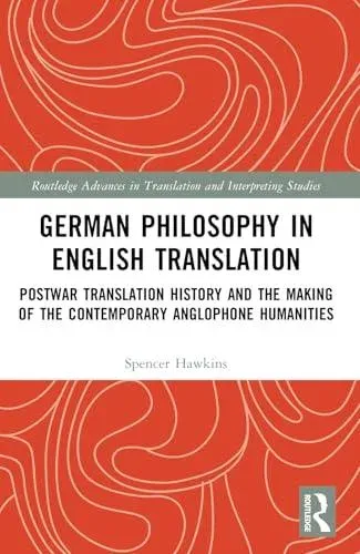 German Philosophy in English Translation: Postwar Translation History and the Making of the Contemporary Anglophone Humanities