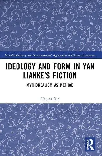 Ideology and Form in Yan Lianke's Fiction: Mythorealism as Method