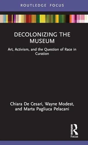 Decolonizing the Museum: Art, Activism, and the Question of Race in Curation