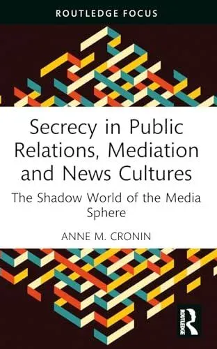 Secrecy in Public Relations, Mediation and News Cultures: The Shadow World of the Media Sphere