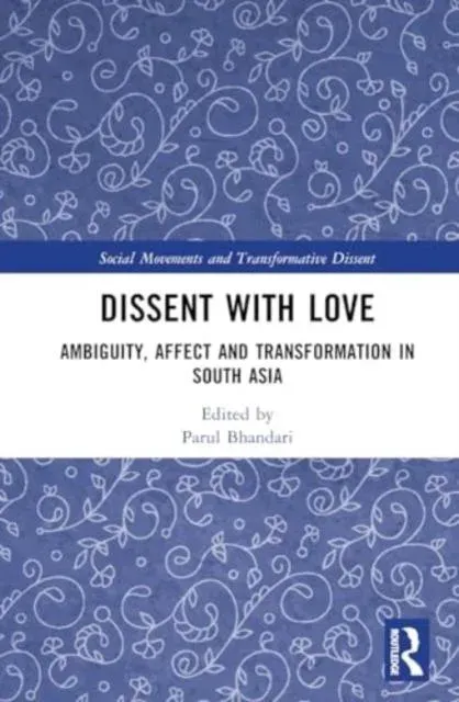 Dissent with Love: Ambiguity, Affect and Transformation in South Asia
