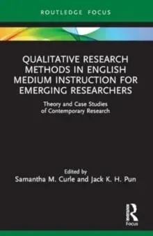 Qualitative Research Methods in English Medium Instruction for Emerging Researchers: Theory and Case Studies of Contemporary Research
