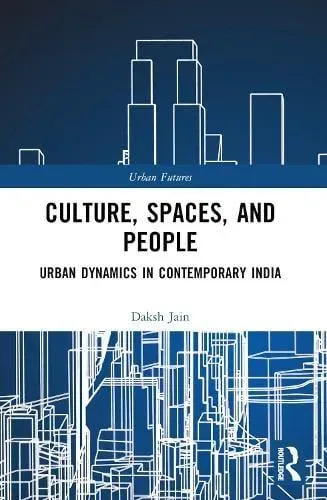Culture, Spaces, and People: Urban Dynamics in Contemporary India