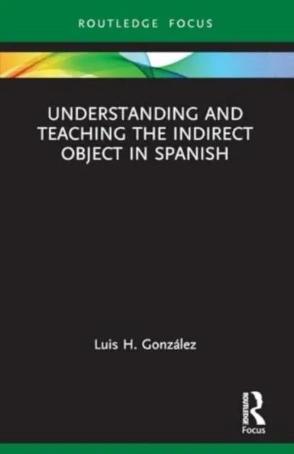 Understanding and Teaching the Indirect Object in Spanish