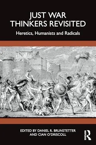 Just War Thinkers Revisited: Heretics, Humanists and Radicals