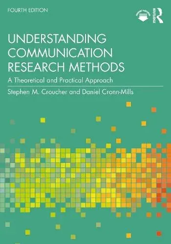 Understanding Communication Research Methods: A Theoretical and Practical Approach