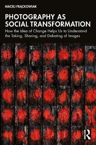 Photography as Social Transformation: How the Idea of Change Helps Us to Understand the Taking, Sharing, and Debating of Images