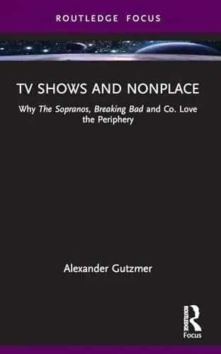 TV Shows and Nonplace: Why The Sopranos, Breaking Bad and Co. Love the Periphery