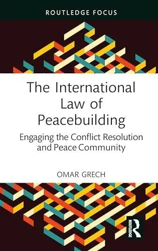 The International Law of Peacebuilding: Engaging the Conflict Resolution and Peace Community
