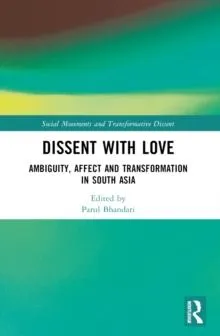 Dissent with Love: Ambiguity, Affect and Transformation in South Asia