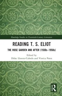 Reading T. S. Eliot: The Rose Garden and After (1930s-1950s)