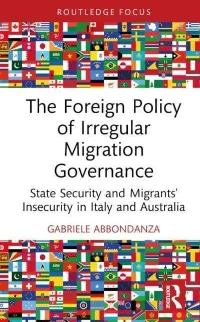 The Foreign Policy of Irregular Migration Governance: State Security and Migrants' Insecurity in Italy and Australia