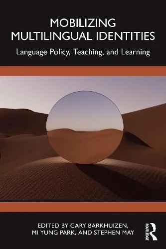 Mobilizing Multilingual Identities: Language Policy, Teaching, and Learning