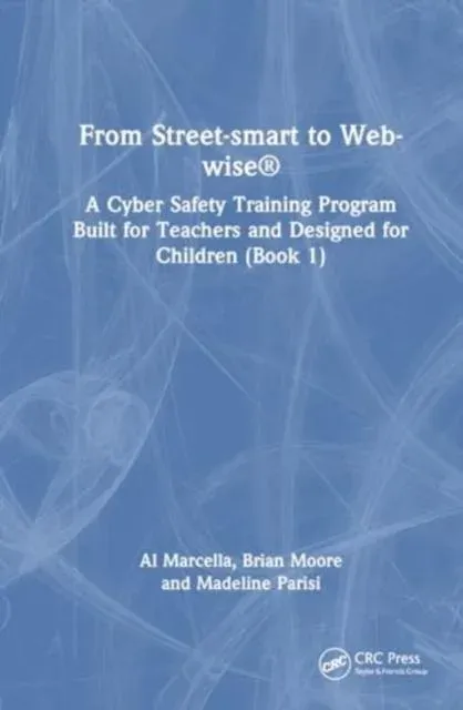 From Street-smart to Web-wise®: A Cyber Safety Training Program Built for Teachers and Designed for Children (Book 1)