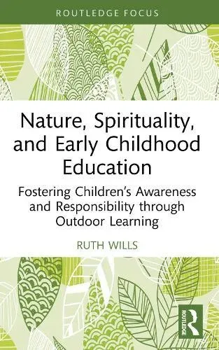 Nature, Spirituality, and Early Childhood Education: Fostering Children's Awareness and Responsibility through Outdoor Learning