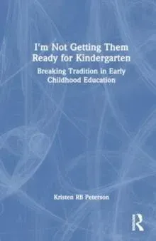 I'm Not Getting Them Ready for Kindergarten: Breaking Tradition in Early Childhood Education