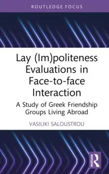 Lay (Im)politeness Evaluations in Face-to-face Interaction: A Study of Greek Friendship Groups Living Abroad