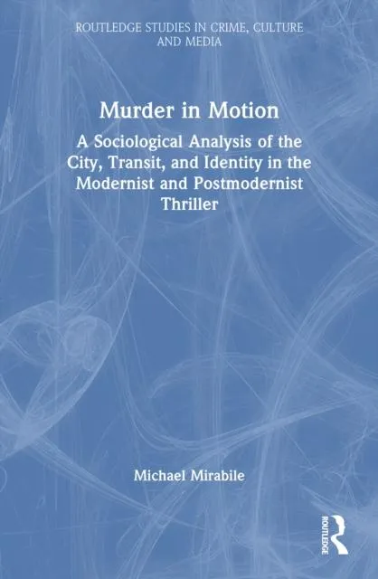 Murder in Motion: A Sociological Analysis of the City, Transit, and Identity in the Modernist and Postmodernist Thriller